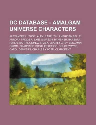 DC Database - Amalgam Universe Characters: Alexander Luthor, Alexi Rasputin, American Belle, Aurora Trigger, Bane Simpson, Banisher, Barbara Hardy, Bartholomew Trask, Beatriz Grey, Benjamin G