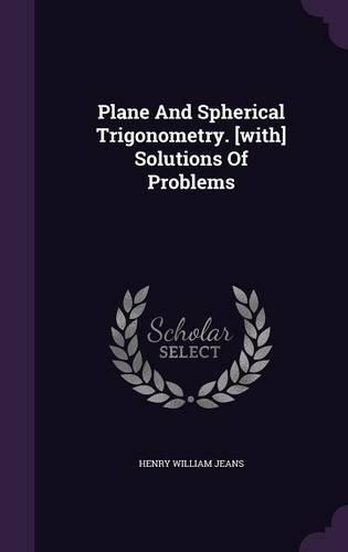 Plane and Spherical Trigonometry. [With] Solutions of Problems