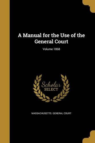 A Manual for the Use of the General Court; Volume 1868