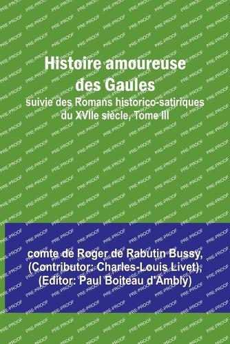 Histoire amoureuse des Gaules; suivie des Romans historico-satiriques du XVIIe siècle, Tome III