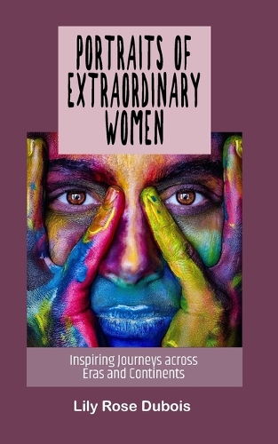 Portraits of Extraordinary Women: Inspiring Journeys across Eras and Continents