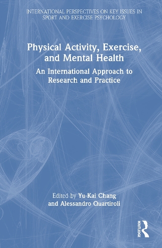 Physical Activity, Exercise, and Mental Health: An International Approach to Research and Practice(ISSP Key Issues in Sport and Exercise Psychology)