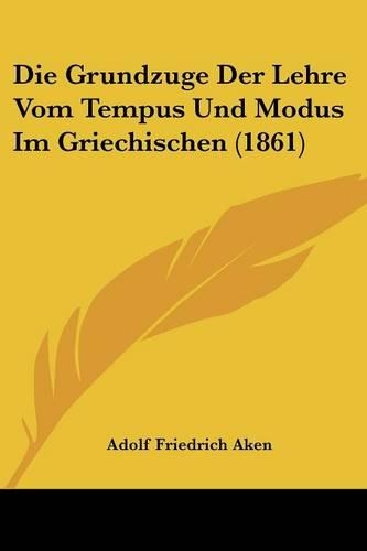 Die Grundzuge Der Lehre Vom Tempus Und Modus Im Griechischen (1861)
