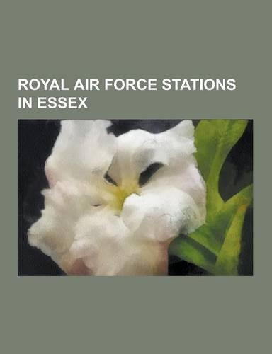 Royal Air Force Stations in Essex: Mdpga Wethersfield, RAF Andrews Field, RAF Gosfield, RAF Boxted, RAF Rivenhall, RAF Great Dunmow, Earls Colne Airfi