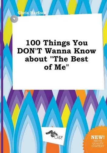 100 Things You Don't Wanna Know about the Best of Me