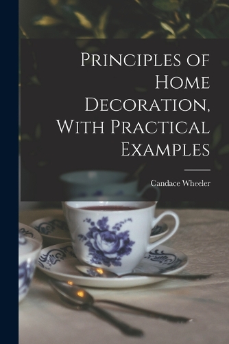 Principles of Home Decoration, With Practical Examples