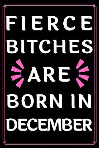 Fierce Bitches Are Born In December