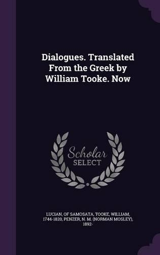 Dialogues. Translated from the Greek by William Tooke. Now
