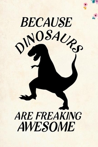 Because Dinosaurs Are Freaking Awesome: Blank Lined Journal Notebook, 6" x 9", Dinosaur journal, Dinosaur notebook, Ruled, Writing Book, Notebook for Dinosaur lovers, Dinosaur Gifts