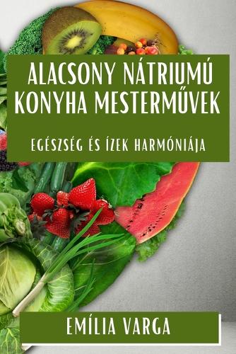 Alacsony Nátriumú Konyha Mesterművek: Egészség és Ízek Harmóniája