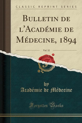 Bulletin de l'Académie de Médecine, 1894, Vol. 32 (Classic Reprint)