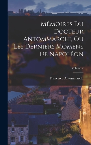 Mémoires du docteur Antommarchi, ou Les derniers momens de Napoléon; Volume 2