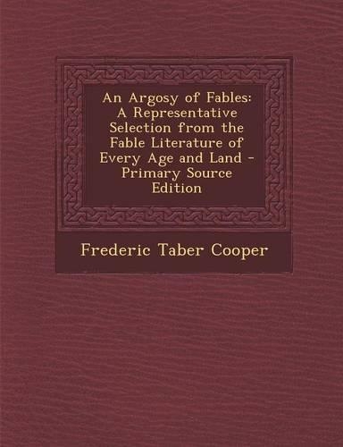 An Argosy of Fables: A Representative Selection from the Fable Literature of Every Age and Land - Primary Source Edition