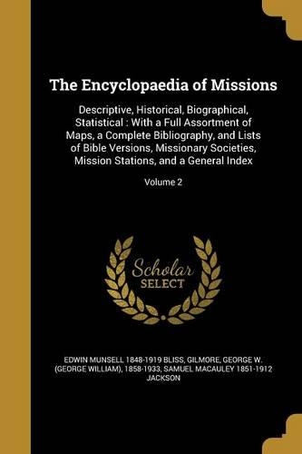 The Encyclopaedia of Missions: Descriptive, Historical, Biographical, Statistical: With a Full Assortment of Maps, a Complete Bibliography, and Lists of Bible Versions, Missionary