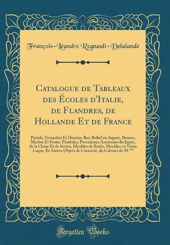 Catalogue de Tableaux Des Écoles d'Italie, de Flandres, de Hollande Et de France