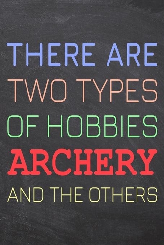 There Are Two Types of Hobbies Archery And The Others: Archery Notebook, Planner or Journal - Size 6 x 9 - 110 Dotted Pages - Office Equipment, Supplies -Funny Archery Gift Idea for Christmas or Birthday