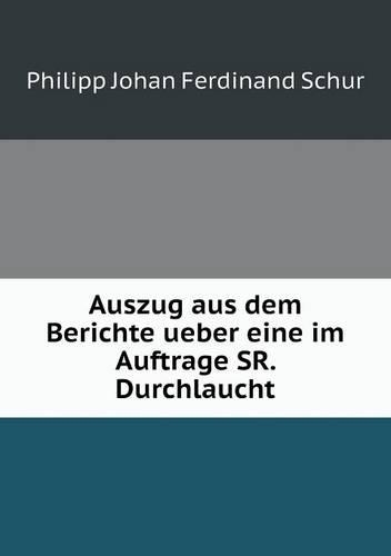 Auszug aus dem Berichte ueber eine im Auftrage SR. Durchlaucht