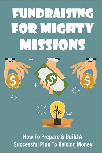 Fundraising For Mighty Missions: How To Prepare & Build A Successful Plan To Raising Money: Donor Relationship Management