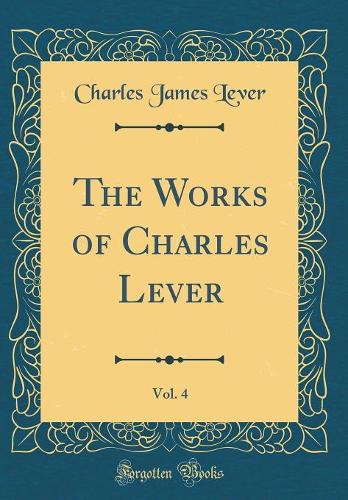 The Works of Charles Lever, Vol. 4 (Classic Reprint)
