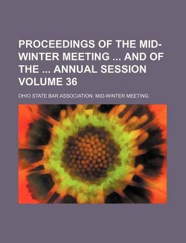 Proceedings of the Mid-Winter Meeting and of the Annual Session Volume 36
