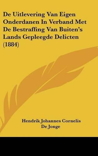 de Uitlevering Van Eigen Onderdanen in Verband Met de Bestraffing Van Buiten's Lands Gepleegde Delicten (1884)
