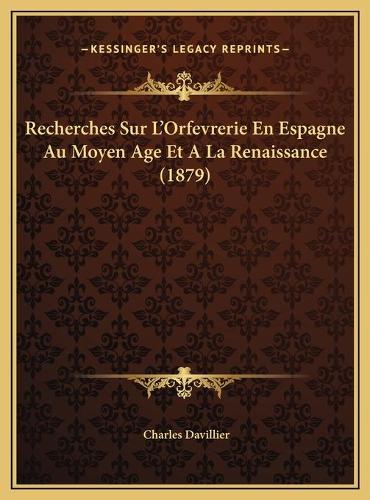 Recherches Sur L'Orfevrerie En Espagne Au Moyen Age Et A La Renaissance (1879)
