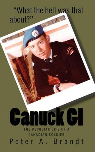 Canuck GI: The Peculiar Life of a Canadian Soldier