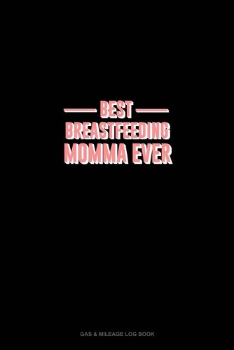 Best Breastfeeding Momma Ever: Gas & Mileage Log Book(305 Gas & Mileage Log Book)