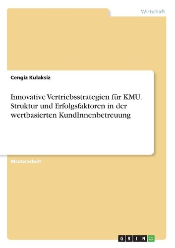 Innovative Vertriebsstrategien für KMU. Struktur und Erfolgsfaktoren in der wertbasiertenKundInnenbetreuung