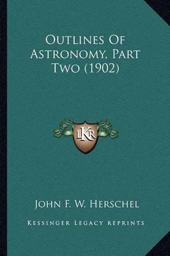 Outlines Of Astronomy, Part Two (1902)