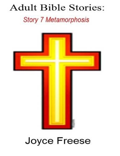 Adult Bible Stories: Story 7 Metamorphosis