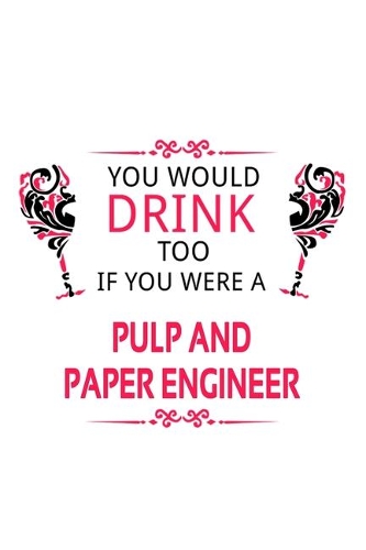You Would Drink Too If You Were A Pulp And Paper Engineer