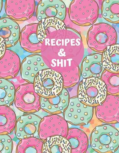 Recipes & Shit: Blank Personalized Recipe Book Journal to Write In Favorite Recipes and Meals. Collect the Recipes You Love in Your Own Custom Cookbook, ( 8,5x11, 1