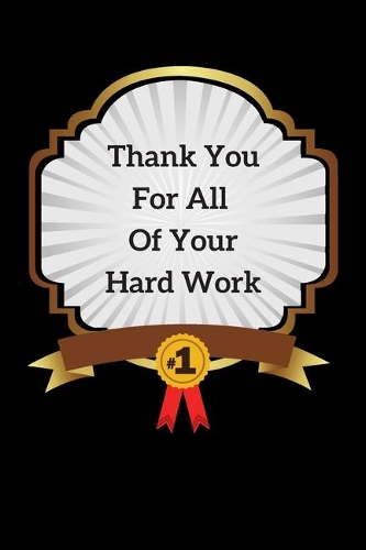 Thank You For All Of Your Hard Work: Blank 6" x 9" Lined Journal Notebook For Coworkers, Colleagues, Boss, Office Appreciation Gift
