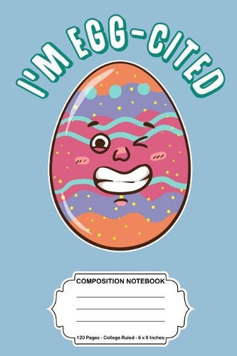 I'm Egg-Cited: 6x9 Notebook Journal for Easter