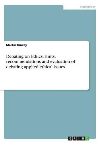 Debating on Ethics. Hints, recommendations and evaluation of debating applied ethical issues