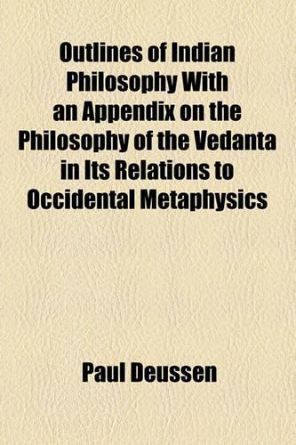 Outlines of Indian Philosophy with an Appendix on the Philosophy of the Vedanta in Its Relations to Occidental Metaphysics