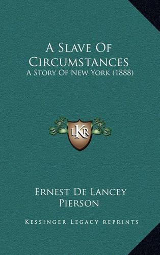 A Slave Of Circumstances: A Story Of New York (1888)