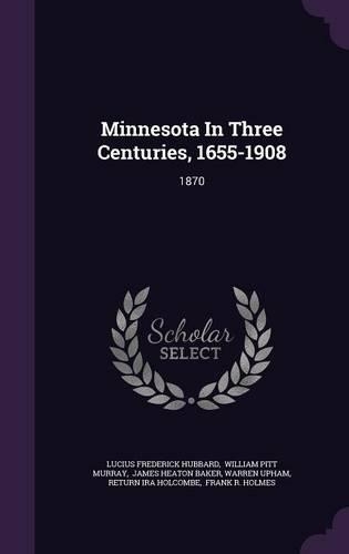 Minnesota in Three Centuries, 1655-1908: 1870