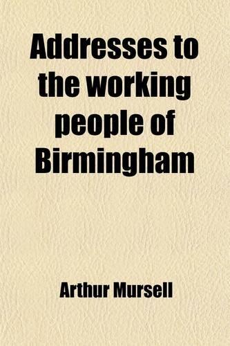 Addresses to the Working People of Birmingham