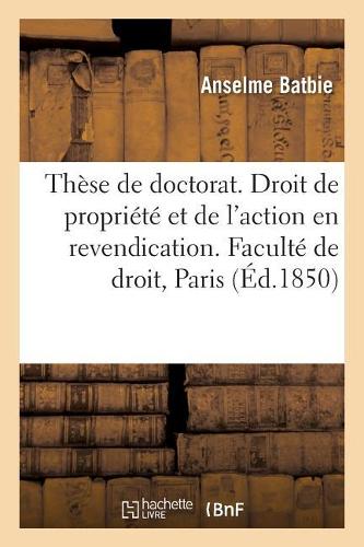 Thèse de Doctorat. Du Droit de Propriété Et de l'Action En Revendication