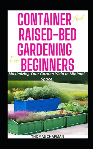 Container and Raised Bed Gardening for Beginners: Maximizing Your Garden Yield in Minimal Space