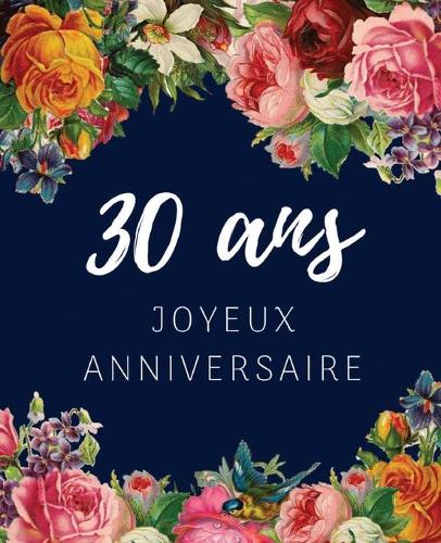 30 ans Joyeux Anniversaire: Livre d'Or 30 ans pour la fête d'anniversaire, Beau livre d'or à compléter de messages et remerciements 100 pages des félicitations & Album photos, 