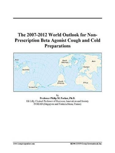 The 2007-2012 World Outlook for Non-Prescription Beta Agonist Cough and Cold Preparations