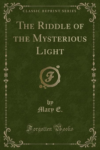 The Riddle of the Mysterious Light (Classic Reprint)