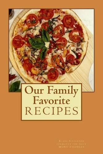 Our Family Favorite Recipes: Blank Cookbook Formatted for Your Menu Choices(Blank Books by Cover Creations)
