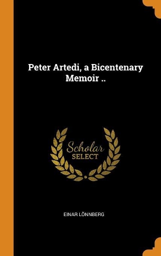 Peter Artedi, a Bicentenary Memoir ..