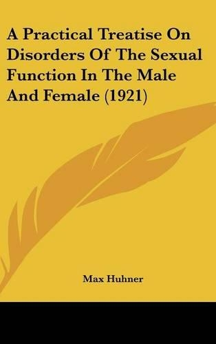 A Practical Treatise On Disorders Of The Sexual Function In The Male And Female (1921)