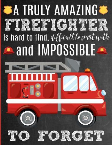 A Truly Amazing Firefighter Is Hard To Find, Difficult To Part With And Impossible To Forget: Thank You Appreciation Gift for Firefighters or Firemen: Notebook Journal Diary for World's Best Firefighter