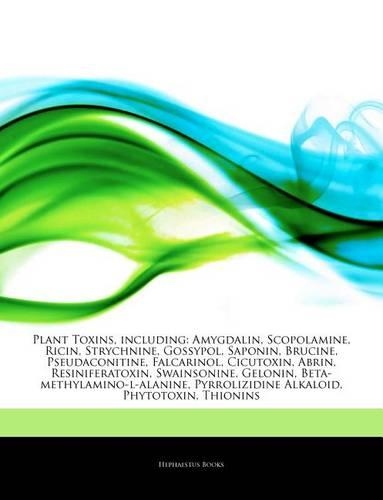 Articles on Plant Toxins, Including: Amygdalin, Scopolamine, Ricin, Strychnine, Gossypol, Saponin, Brucine, Pseudaconitine, Falcarinol, Cicutoxin, Abrin, Resiniferatoxin, Swainsonine, G